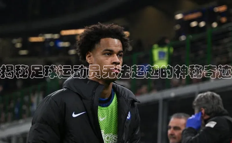 华体会体育登录地址百度网盘揭秘足球运动员无法超越的神秘奇迹