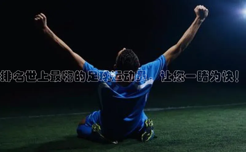 华体会体育手机版百度识图排名世上最嗨的足球运动员，让您一睹为快！