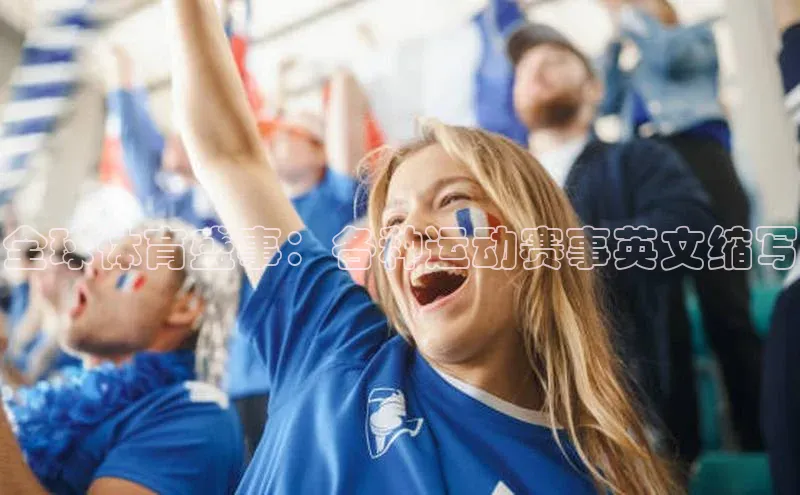 华体会hth首页百度学术全球体育盛事：各种运动赛事英文缩写