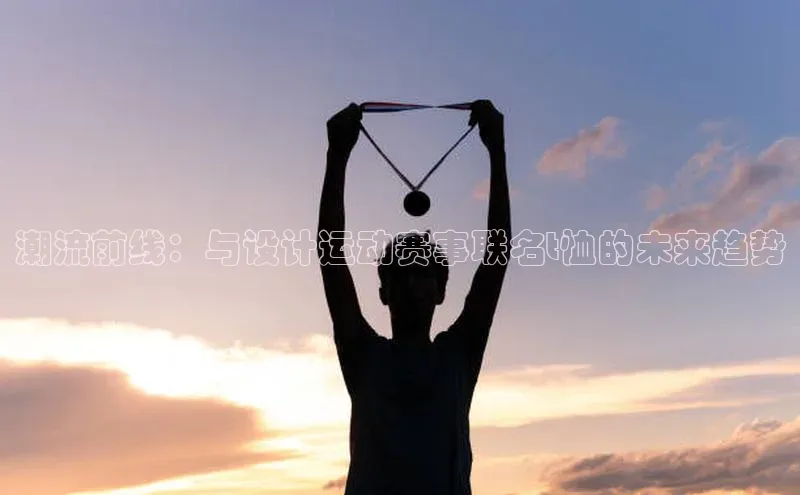 潮流前线：与设计运动赛事联名t恤的未来趋势