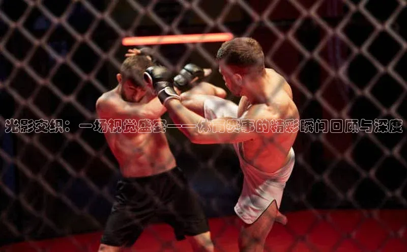 光影交织：一场视觉盛宴——体育赛事的精彩瞬间回顾与深度