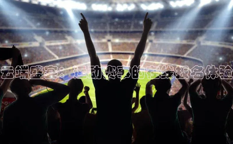 云端盛宴：运动赛事的在线报名体验