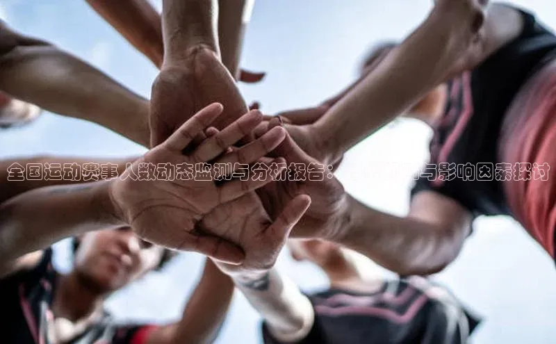 全国运动赛事人数动态监测与分析报告：趋势预测与影响因素探讨