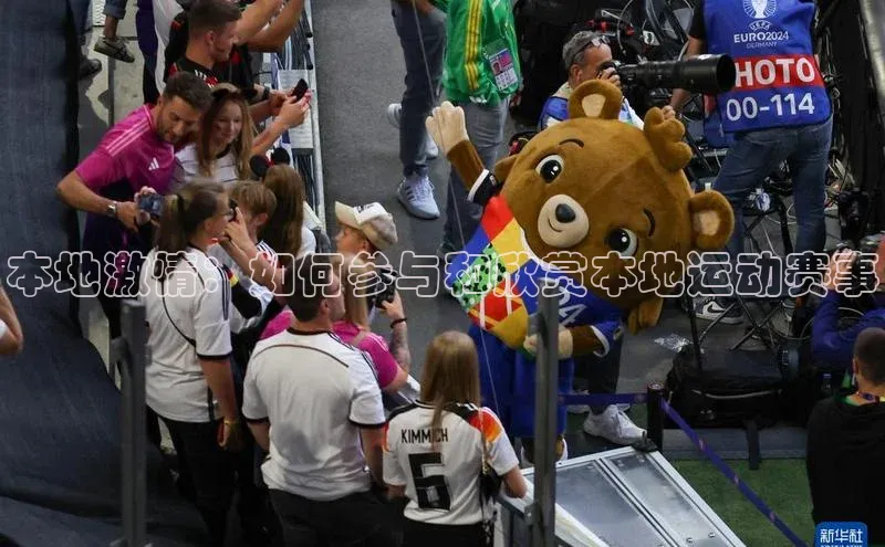 本地激情：如何参与和欣赏本地运动赛事