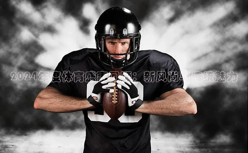 2024年度体育盛事回顾：新风尚与传统魅力