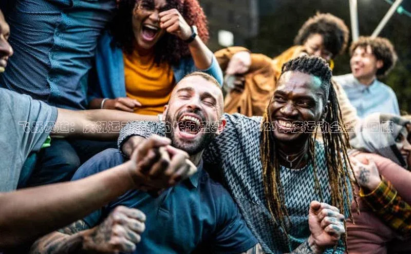 飞跃赛道：庆祝运动精神的长跑盛宴——2023年度运动会盛事回顾