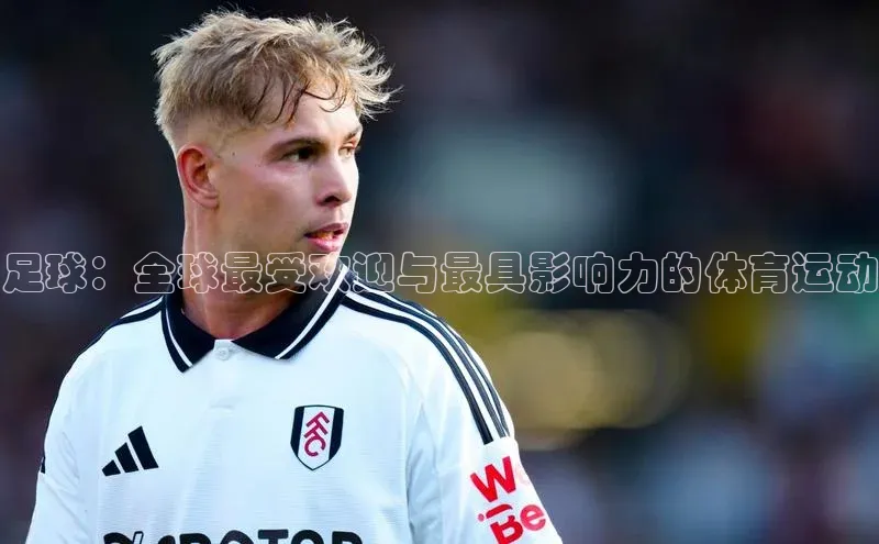 足球：全球最受欢迎与最具影响力的体育运动