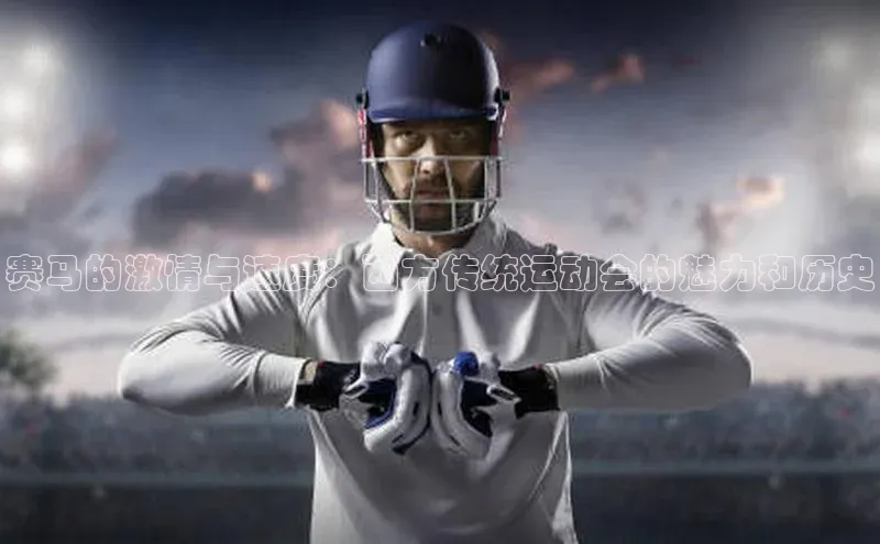 赛马的激情与速度：西方传统运动会的魅力和历史